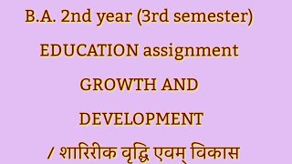 B.A. 2nd year (3rd semester) EDUCATION assignment GROWTH AND DEVELOPMENT / शारिरीक वृद्घि एवम् विकास