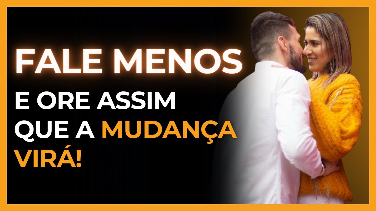 Não Fale Com Ele! Apenas Ore Assim e Veja a Mudança Nele