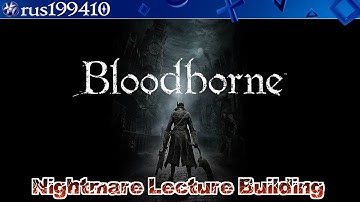 Bloodborne - Nightmare Lecture Building "Trophy Guide" rus199410