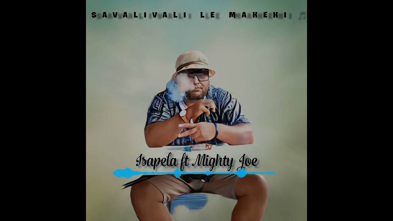 Savalivali Makeki by Isapela ft Mighty Joe