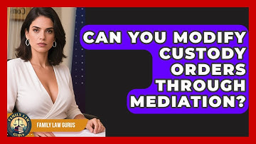 Can You Modify Custody Orders Through Mediation? - Family Law Gurus