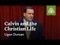 Ligon Duncan: Calvin and the Christian Life