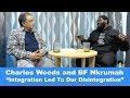 Charles Woods + BF Nkrumah | "Integration Led To Our Disintegration"