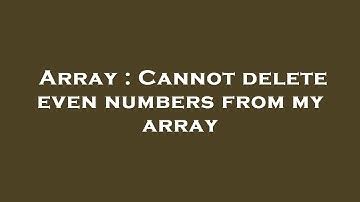 Array : Cannot delete even numbers from my array