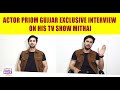 Actor priom gujjar exclusive interview on his tv show mithai