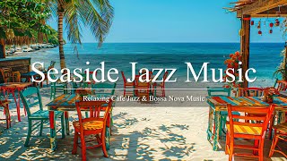 Seaside Jazz Music | Soothing Jazz Music and Bossa Nova Piano for Relaxation by the Ocean