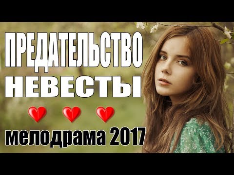 Трогательный фильм - ПРЕДАТЕЛЬСТВО НЕВЕСТЫ - Мелодрама / Русские мелодрамы 2017 новинки