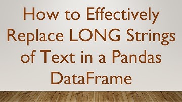 How to Effectively Replace LONG Strings of Text in a Pandas DataFrame