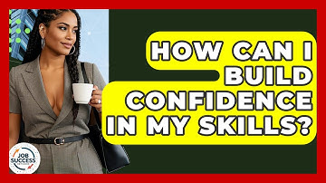 How Can I Build Confidence In My Skills? - Job Success Network