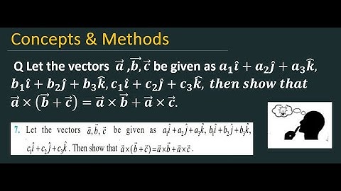 let the vectors a b c be given by a1i+a2j+a3k,b1i+b2j+b3k,c1i+c2j+c3k then show that ax(b+c)=axb+axc