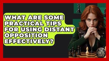 What Are Some Practical Tips For Using Distant Opposition Effectively? - The Chess Codex