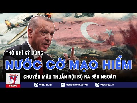 Thổ Nhĩ Kỳ tấn công vào lãnh thổ Iraq: Chuyển mâu thuẫn nội bộ ra bên ngoài? - VNEWS