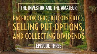 The Investor and The Amateur - Episode 3 - Facebook, Bitcoin, Selling Put Options, and Dividends