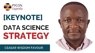 Keynote: Data Science Strategy | Ceasar Wisdom Favour at PyCon Uganda 2024