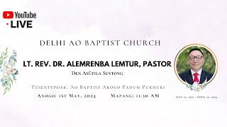 DELHI AO BAPTIST CHURCH | Lt. Rev. Dr. Alemrenba Lemtur, Pastor Den Asüpila Sentong | 01 MAY, 2024
