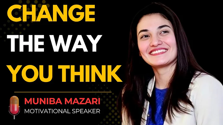 CHANGE THE WAY  YOU THINK | A LIFE-CHANGING SPEECH | BY MUNIBA MAZARI