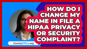 How Do I Change My Name In File A HIPAA   Privacy Or Security Complaint? | CountyOffice News