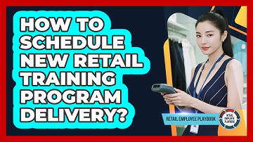 How To Schedule New Retail Training Program Delivery?