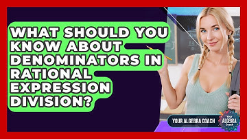 What Should You Know About Denominators In Rational Expression Division? - Your Algebra Coach