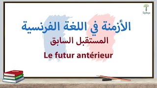 Grammaire française - Le futur antérieur - قواعد اللغة الفرنسية - المستقبل السابق