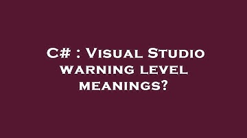C# : Visual Studio warning level meanings?