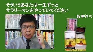 そういうあなたは一生ずっとサラリーマンをやっていてください　by榊淳司