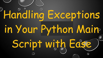 Handling Exceptions in Your Python Main Script with Ease