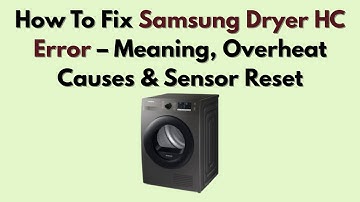 How To Fix Samsung Dryer HC Error – Meaning, Overheat Causes & Sensor Reset