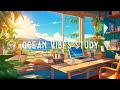 Chill ocean vibes  calm your mind with lofi study music everyday  deep focusstudy lofi beat