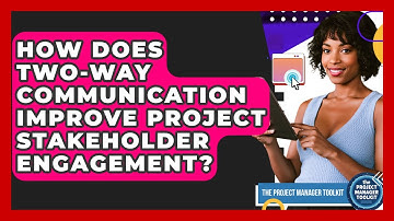 How Does Two-way Communication Improve Project Stakeholder Engagement? - The Project Manager Toolkit
