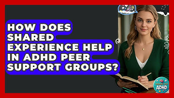 How Does Shared Experience Help In ADHD Peer Support Groups? - Managing Your ADHD