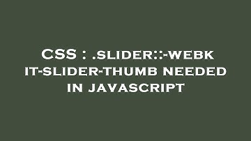 CSS : .slider::-webkit-slider-thumb needed in javascript