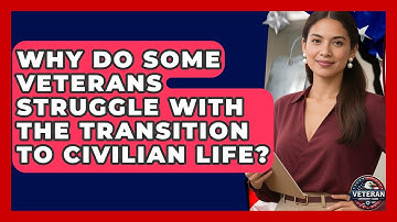 Why Do Some Veterans Struggle With the Transition to Civilian Life? - Veteran Community Guide