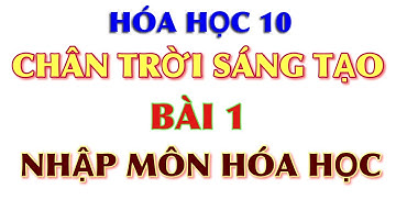 Hoá 10 || Chân trời sáng tạo || Bài 1: Nhập môn Hoá Học