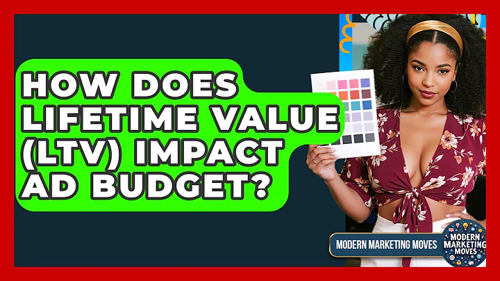 How Does Lifetime Value (LTV) Impact Ad Budget? - Modern Marketing Moves