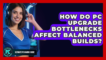 How Do PC Upgrade Bottlenecks Affect Balanced Builds? - Ultimate PC Gaming Guide