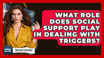 What Role Does Social Support Play In Dealing With Triggers? - Mind Over Substance