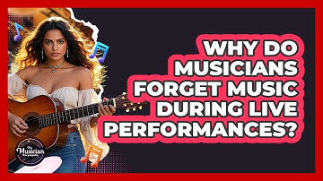Why Do Musicians Forget Music During Live Performances? - The Musician Encyclopedia