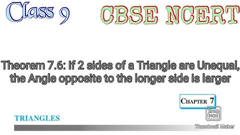Triangle: If 2 sides of a triangle are unequal, the angle opposite to the longer side is larger.