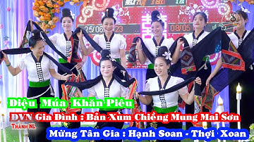 ĐIỆU MÚA KHĂN PIÊU ĐVN GIA ĐÌNH MỪNG TÂN GIA GĐ HÀ THỢI LÒ XOAN BẢN XUM CHIỀNG MUNG MAI SƠN