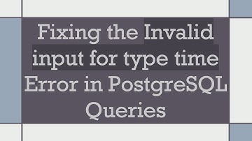 Fixing the Invalid input for type time Error in PostgreSQL Queries