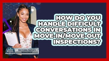 How Do You Handle Difficult Conversations In Move-in/move-out Inspections?