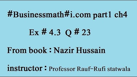q23 ex4.3part (1) Business math i.com par book: Nazir Hussain irfan elahi/stats rauf