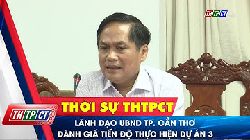 Lãnh đạo UBND TP. Cần Thơ đánh giá tiến độ thực hiện dự án 3 | Cần Thơ TV