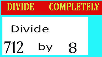Divide     712      by     8  Divide   completely
