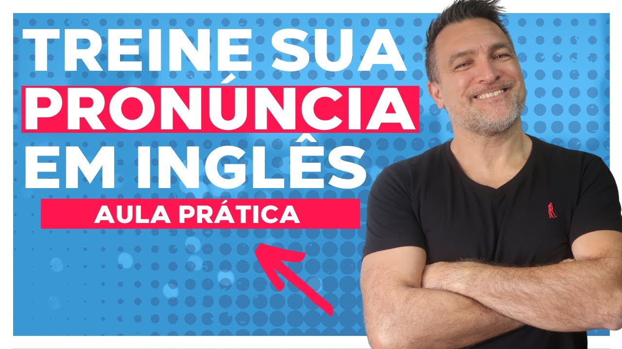 MELHORE SUA PRONÚNCIA EM INGLÊS COM ESSA AULA 