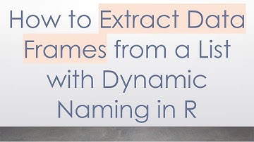 How to Extract Data Frames from a List with Dynamic Naming in R