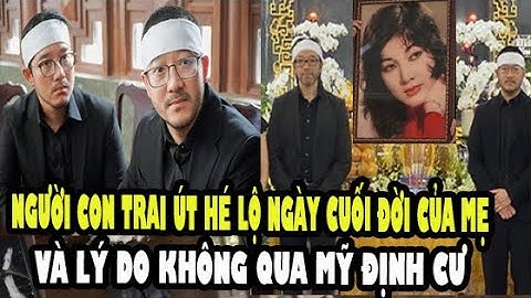 🔴 Con Trai  Út Tiết Lộ Ngày Cuối Đời Và Lý Do Thẩm Thuý Hằng Không Định Cư Nước Ngoài