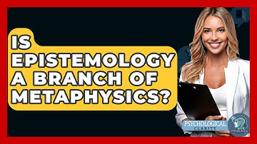 Is Epistemology A Branch Of Metaphysics? - Philosophy Beyond