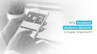 Why Facebook Audience Network Is Super Important